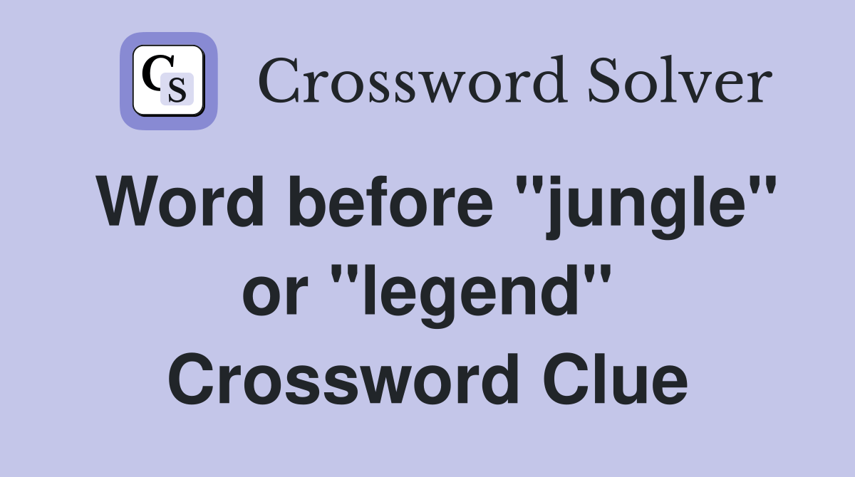 Word before "jungle" or "legend" Crossword Clue Answers Crossword